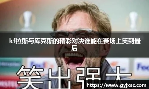 kf拉斯与库克斯的精彩对决谁能在赛场上笑到最后