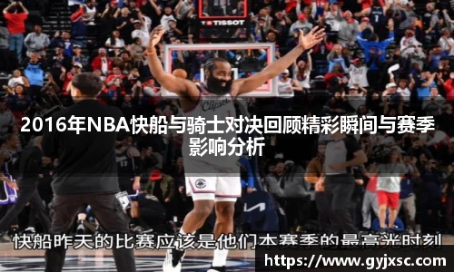 2016年NBA快船与骑士对决回顾精彩瞬间与赛季影响分析