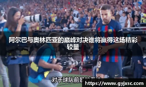 阿尔巴与奥林匹亚的巅峰对决谁将赢得这场精彩较量