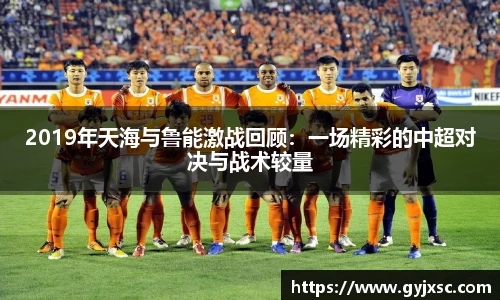 2019年天海与鲁能激战回顾：一场精彩的中超对决与战术较量