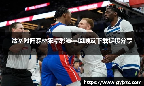 活塞对阵森林狼精彩赛事回顾及下载链接分享