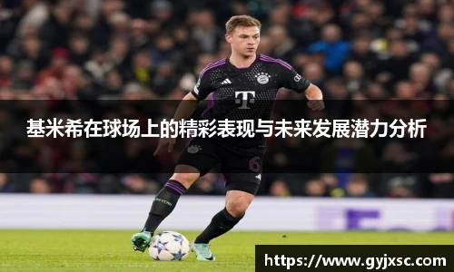 基米希在球场上的精彩表现与未来发展潜力分析